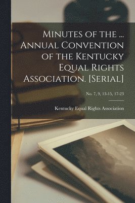 Minutes of the ... Annual Convention of the Kentucky Equal Rights Association. [serial]; no. 7, 9, 13-15, 17-23 1