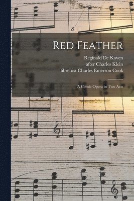 Reginald De Koven, After Charles Klein, Charles Emerson Librettist Cook - Red Feather, Häftad