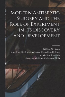 Modern Antiseptic Surgery and the Role of Experiment in Its Discovery and Development 1