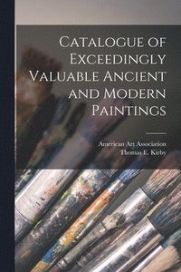 bokomslag Catalogue of Exceedingly Valuable Ancient and Modern Paintings