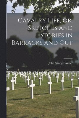 Cavalry Life, or, Sketches and Stories in Barracks and Out; 1 1