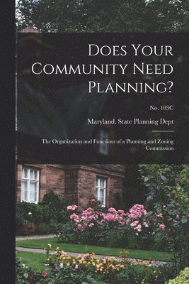 bokomslag Does Your Community Need Planning?: the Organization and Functions of a Planning and Zoning Commission; No. 103C