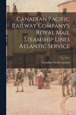 Canadian Pacific Railway Company's Royal Mail Steamship Lines Atlantic Service 1