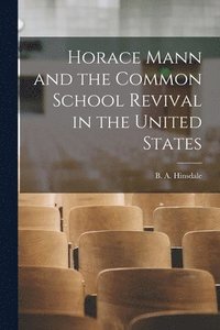 bokomslag Horace Mann and the Common School Revival in the United States [microform]