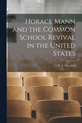 bokomslag Horace Mann and the Common School Revival in the United States [microform]