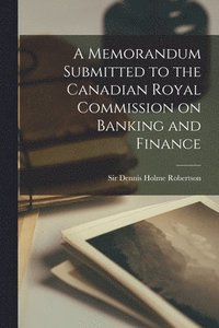 bokomslag A Memorandum Submitted to the Canadian Royal Commission on Banking and Finance