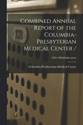 bokomslag Combined Annual Report of the Columbia-Presbyterian Medical Center /; 1985-1986: Publications