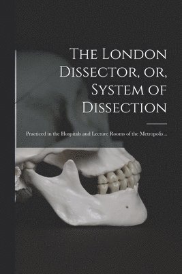 The London Dissector, or, System of Dissection 1