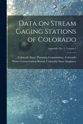 bokomslag Data on Stream Gaging Stations of Colorado; Appendix No. 2, Volume I