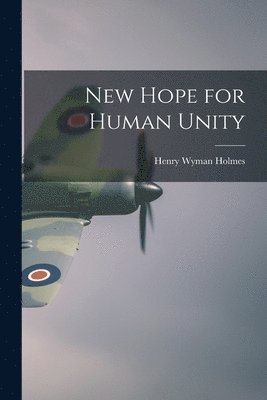 Henry Wyman Holmes - New Hope for Human Unity, Häftad