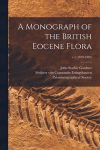 bokomslag A Monograph of the British Eocene Flora; v.1 (1879-1882)