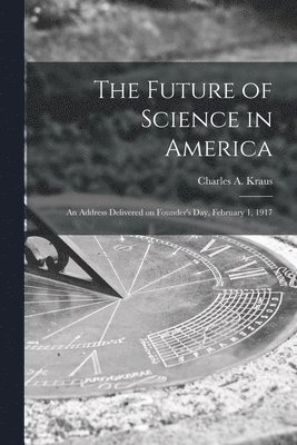 bokomslag Future of Science in America; an Address Delivered on Founder's Day, February 1, 1917