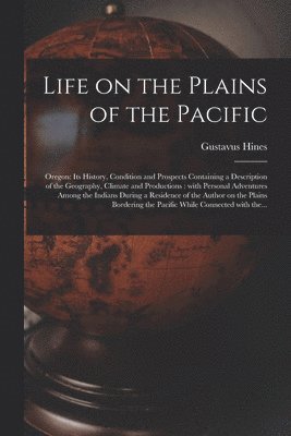 Life on the Plains of the Pacific [microform] 1