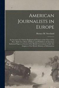 bokomslag American Journalists in Europe; an Account of a Visit to England and France at the Close of the War, Made by a Party of Editors and Publishers of American Industrial Papers as Guests of the British