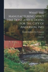 bokomslag What the Manufacturing Spirit Has Done and is Doing for the City of Anderson, Ind.
