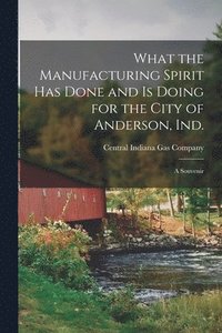 bokomslag What the Manufacturing Spirit Has Done and is Doing for the City of Anderson, Ind.