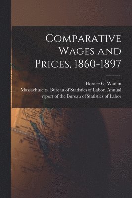 Horace G. (Horace Greeley) . Wadlin, Massachusetts Bureau of Statistics O - Comparative Wages and Prices, 1860-1897 [microform], Häftad