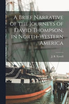 J. B. (Joseph Burr) Tyrrell - Brief Narrative of the Journeys of David Thompson, in North-western America [microform], Häftad