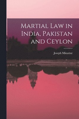 Joseph Minattur - Martial Law in India, Pakistan and Ceylon, Häftad
