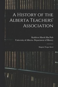bokomslag A History of the Alberta Teachers' Association: Magistri Neque Servi