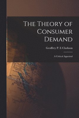 The Theory of Consumer Demand: a Critical Appraisal 1