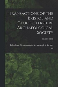 bokomslag Transactions of the Bristol and Gloucestershire Archaeological Society; 16 (1891-1892)