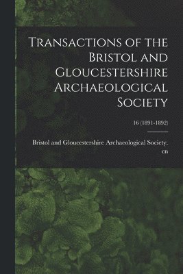 Transactions of the Bristol and Gloucestershire Archaeological Society; 16 (1891-1892) 1