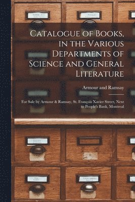 Catalogue of Books, in the Various Departments of Science and General Literature [microform] 1