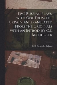 bokomslag Five Russian Plays, With One From the Ukrainian. Translated From the Originals With an Introd. by C.E. Bechhofer