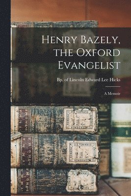 Henry Bazely, the Oxford Evangelist 1
