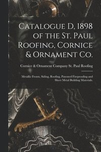 bokomslag Catalogue D, 1898 of the St. Paul Roofing, Cornice & Ornament Co.