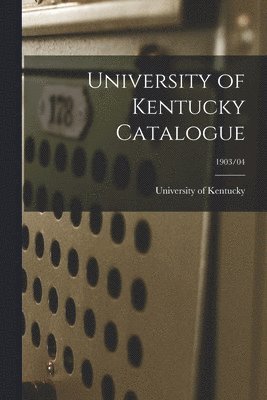 University of Kentucky Catalogue; 1903/04 1