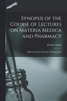 Synopsis of the Course of Lectures on Materia Medica and Pharmacy 1