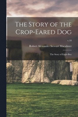 bokomslag The Story of the Crop-eared Dog; the Story of Eagle-boy; v.10