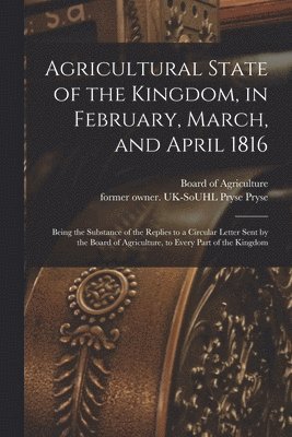 Board Of Agriculture (Great Britain), Pryse Former Owner Uk-Souhl Pryse - Agricultural State of the Kingdom, in February, March, and April 1816, Häftad