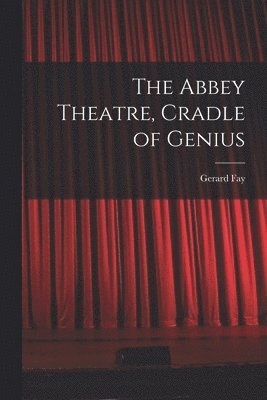 bokomslag The Abbey Theatre, Cradle of Genius