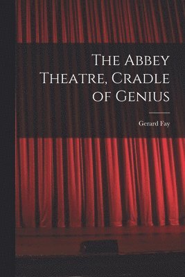 bokomslag The Abbey Theatre, Cradle of Genius