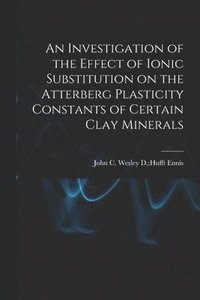 bokomslag An Investigation of the Effect of Ionic Substitution on the Atterberg Plasticity Constants of Certain Clay Minerals