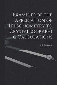 bokomslag Examples of the Application of Trigonometry to Crystallographic Calculations [microform]