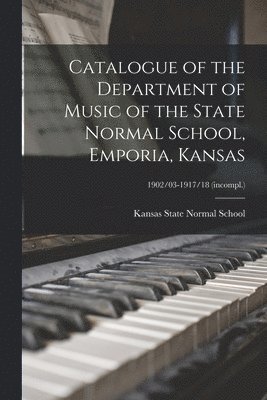 Catalogue of the Department of Music of the State Normal School, Emporia, Kansas; 1902/03-1917/18 (incompl.) 1