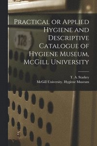 bokomslag Practical or Applied Hygiene and Descriptive Catalogue of Hygiene Museum, McGill University [microform]