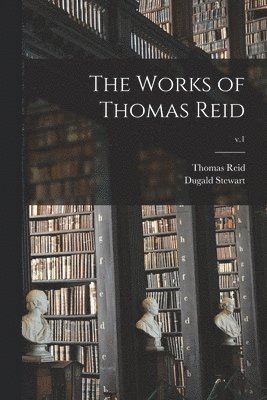 Thomas 1710-1796 Reid, Thomas Reid, Dugald  Ed Stewart - Works of Thomas Reid; v.1, Häftad