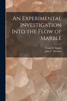 Frank D. (Frank Dawson) Adams, John T. (John Thomas) Nicolson - Experimental Investigation Into the Flow of Marble [microform], Häftad