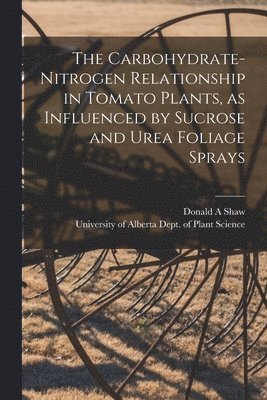 The Carbohydrate-nitrogen Relationship in Tomato Plants, as Influenced by Sucrose and Urea Foliage Sprays 1