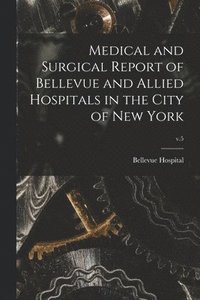bokomslag Medical and Surgical Report of Bellevue and Allied Hospitals in the City of New York; v.5