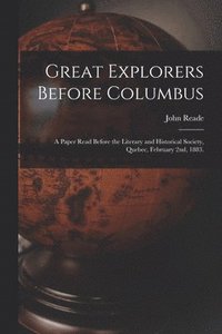 bokomslag Great Explorers Before Columbus; a Paper Read Before the Literary and Historical Society, Quebec, February 2nd, 1883.