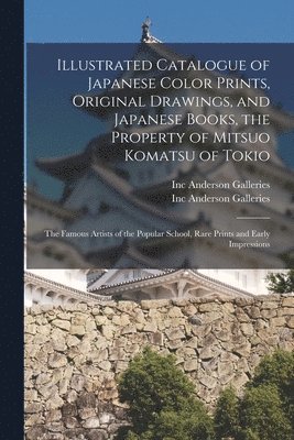 bokomslag Illustrated Catalogue of Japanese Color Prints, Original Drawings, and Japanese Books, the Property of Mitsuo Komatsu of Tokio