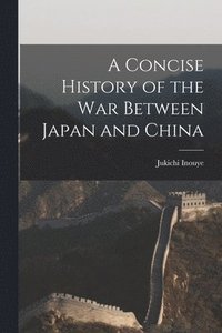 bokomslag A Concise History of the War Between Japan and China
