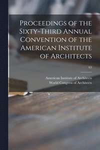 bokomslag Proceedings of the Sixty-third Annual Convention of the American Institute of Architects; 63