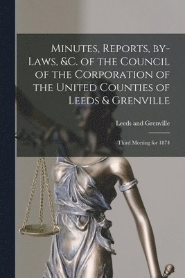 Minutes, Reports, By-laws, &c. of the Council of the Corporation of the United Counties of Leeds & Grenville [microform] 1